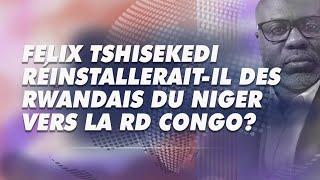 Analyse du 21 septembre 2024: F.Tshisekedi réinstallerait-il des rwandais du Niger vers la RD Congo?