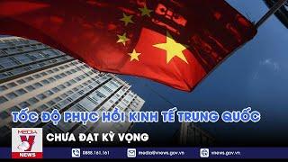 Tốc độ phục hồi kinh tế Trung Quốc chưa đạt kỳ vọng - VNEWS