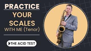 Practice your major scales with me--The Acid Test for tenor sax.