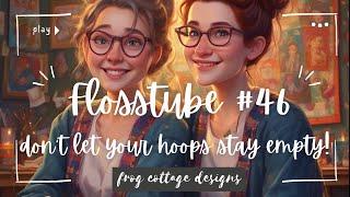 Flosstube 46 Don't let your hoops stay empty!