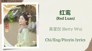 红鸾 (Red Luan) - 吴宣仪 (Betty Wu)《五福临门 Perfect Match》Chi/Eng/Pinyin lyrics