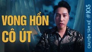 VONG HỒN CÔ ÚT - Chuyện Tâm Linh Tâm Kể