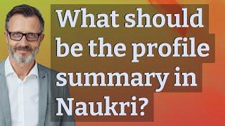 What should be the profile summary in Naukri?