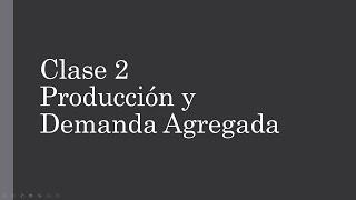 Clase 2 | Producción y Demanda Agregada