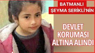 BATMANLI ŞEYMA SERİKLİ EMİN ELLERDE! DEVLET KORUMA ALTINA ALDI