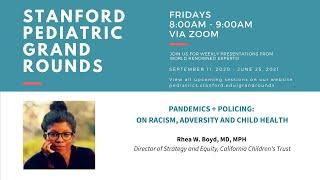 Stanford Pediatric Grand Rounds: Pandemics+Policing: On Racism, Adversity & Child Health