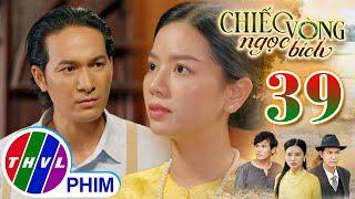 CHIẾC VÒNG NGỌC BÍCH - Tập 39[4]: Nhung khéo léo khiến Danh tin rằng Minh Châu là một kẻ độc ác