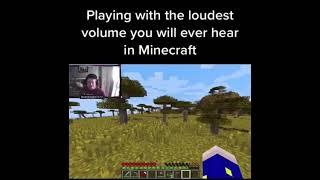 Minecraft but the volume is at max