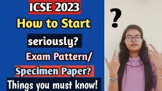 ICSE 2023 | HOW TO BEGIN Seriously? | Exam Pattern/Specimen Paper | Thing you must know!