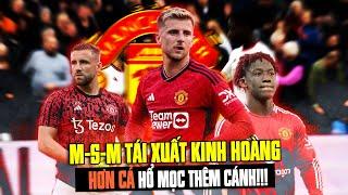 "TAM SƯ" MSM TÁI XUẤT, MAN UTD CÒN HƠN CẢ HỔ MỌC THÊM CÁNH!!!