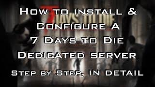 HOW TO INSTALL AND CONFIGURE A 7 DAYS TO DIE DEDICATED SERVER - STEP BY STEP IN DETAIL