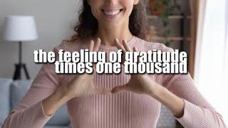 the feeling of gratitude times one thousand (morphic field)