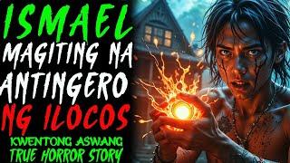 ISMAEL KINATATAKUTANG ANTINGERO NG ILOCOS l Kwentong Aswang l True Story