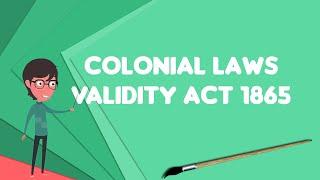 What is Colonial Laws Validity Act 1865?, Explain Colonial Laws Validity Act 1865