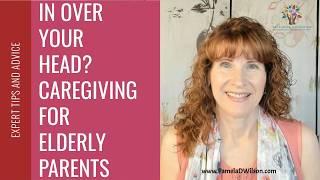 In Over Your Head? | Caregiving For Elderly Parents Expert Tips and Advice