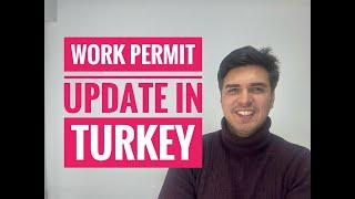 WORK PERMIT UPDATE (Recent News about Work Permit in Turkey)