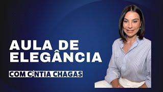 AULA: COMO SER ELEGANTE- POR CÍNTIA CHAGAS