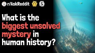 What is the biggest unsolved mystery in human history? | AskReddit