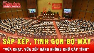 Sắp xếp, tinh gọn bộ máy: “Vừa chạy, vừa xếp hàng”, “Trung ương không chờ cấp tỉnh…” | Tin tức 24h