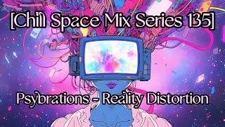 Psybrations - Reality Distortion [Chill Space Mix Series 135]