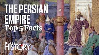 The Persian Empire | Top 5 Facts