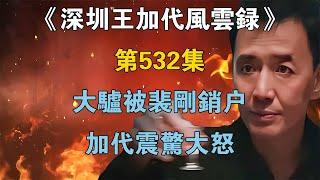 《深圳王加代風雲錄》第532集：大驢被裴剛銷戶，加代震驚大怒【江湖傳說錄】