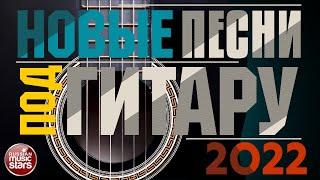 НОВЫЕ ПЕСНИ ПОД ГИТАРУ  НОВЫЕ ДУШЕВНЫЕ ХИТЫ  NEW GUITAR SONGS 