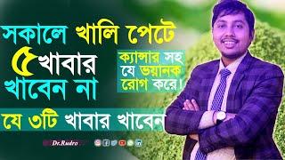 সকালে খালি পেটে কি কি খাবেন না | Dr.Rudro Biswas