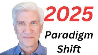 2025 - A Paradigm Shift!