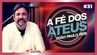 A FÉ DOS ATEUS | JOÃO PAULO REIS #31