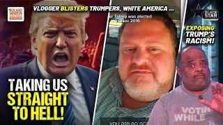 Vlogger EXCORIATES Trumpers: Thank You White America. You Ignorant Racist MF'ers Who Voted For Trump