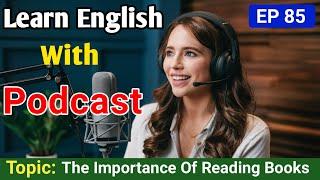 The Importance Of Reading Books | Learn English With Podcast | English Podcast For Learning English