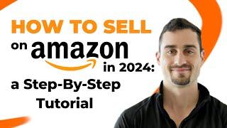 How to Sell on Amazon: a Step-By-Step Tutorial