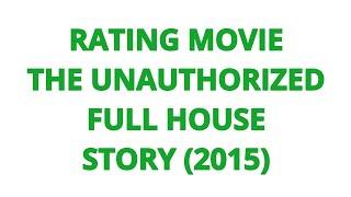 RATING MOVIE — THE UNAUTHORIZED FULL HOUSE STORY (2015)