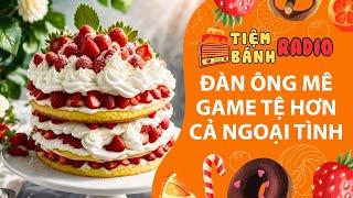 Tâm sự số 1028Đàn ông mê game tệ hơn cả ngoại tình Tiệm Bánh Radio