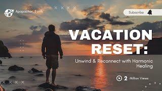 Vacation Reset: Unwind & Reconnect with Harmonic Healing