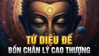 TỨ DIỆU ĐẾ -  Bốn Chân Lý Cao Thượng để đạt Niết Bàn của Đạo Phật