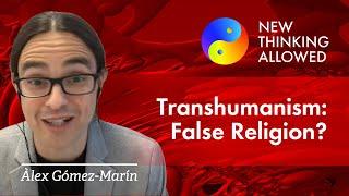 Is Transhumanism a False Religion? with Àlex Gómez-Marín