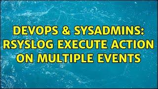 DevOps & SysAdmins: rsyslog execute action on multiple events (2 Solutions!!)