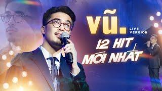 Vũ. Live 12 Hit Mới Nhất - CHIẾM TRỌN TÌNH CẢM KHÁN GIẢ | Những Lời Hứa Bỏ Quên, Bình Yên,Anh Nhớ Ra