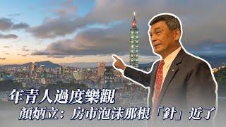 年青人過度樂觀　顏炳立：房市泡沫那根「針」近了