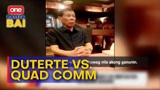 Kanhi Pres. Rodrigo Duterte, gi saway ang mga miyembro sa House Quad Committee