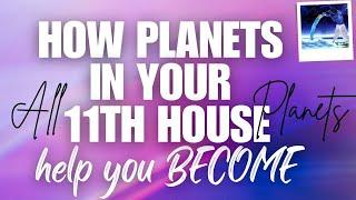 HOW PLANETS IN YOUR 11TH HOUSE - help you BECOME - All Planets