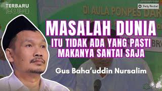 Gus Baha - RELAX SAJA, MASALAH DUNIA ITU TIDAK ADA YANG PASTI | Ngaji Gus Baha TERBARU