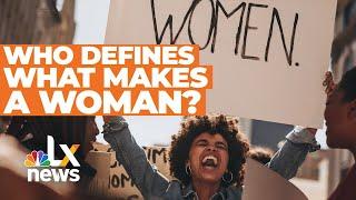 Who Gets To Decide What Makes A Woman? | LX News