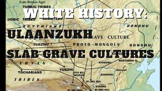 White History: Part 4- Ulaanzuukh and Slab Grave Cultures