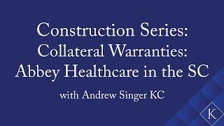 Construction Series: Collateral Warranties: Abbey Healthcare in the SC with Andrew Singer KC