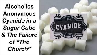 AA: Cyanide in a Sugar Cube & The Failure of "The Church" (Alcoholics Anonymous)