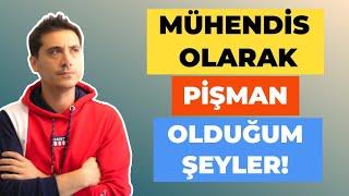 Bir Mühendis Olarak Pişman Olduğum Şeyler! | Bölüm 1