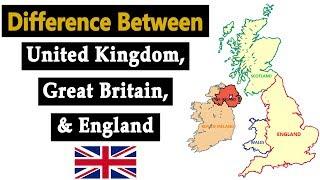 Difference Between United Kingdom, Great Britain and England